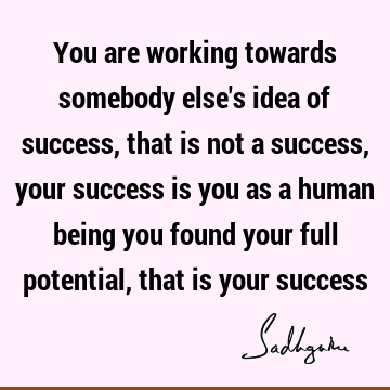 You are working towards somebody else
