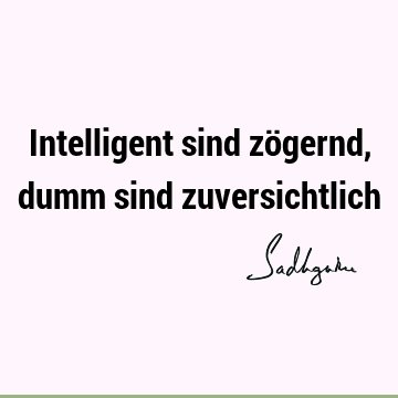 Intelligent sind zögernd, dumm sind