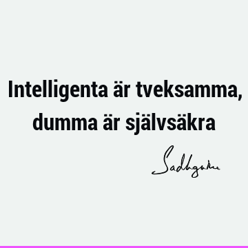 Intelligenta är tveksamma, dumma är självsä