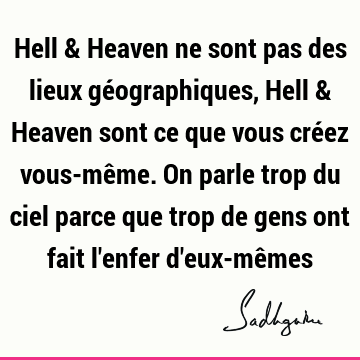 Hell & Heaven ne sont pas des lieux géographiques, Hell & Heaven sont ce que vous créez vous-même. On parle trop du ciel parce que trop de gens ont fait l