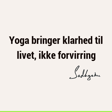 Yoga bringer klarhed til livet, ikke