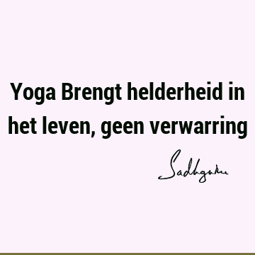 Yoga Brengt helderheid in het leven, geen