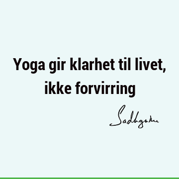 Yoga gir klarhet til livet, ikke