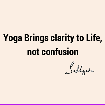 Yoga Brings clarity to Life, not
