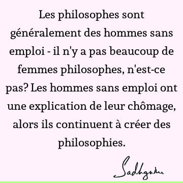 Les philosophes sont généralement des hommes sans emploi - il n