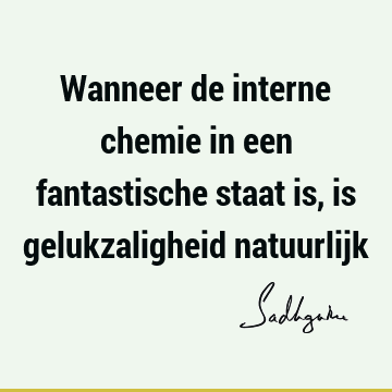 Wanneer de interne chemie in een fantastische staat is, is gelukzaligheid