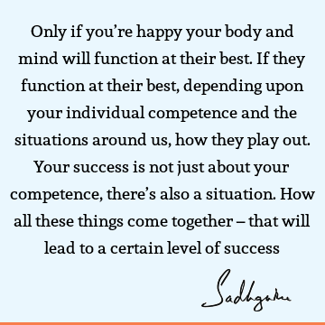 Only if you’re happy your body and mind will function at their best. If they function at their best, depending upon your individual competence and the