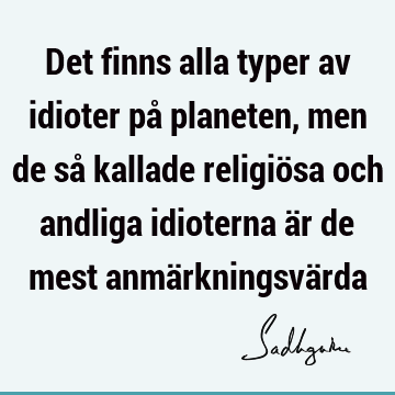 Det finns alla typer av idioter på planeten, men de så kallade religiösa och andliga idioterna är de mest anmärkningsvä