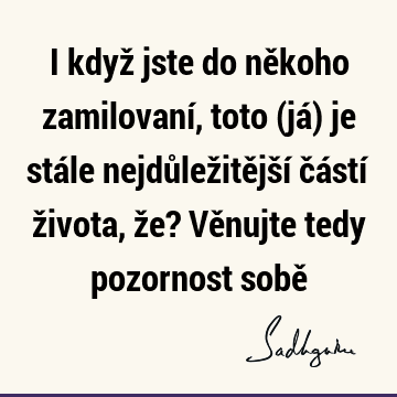 I když jste do někoho zamilovaní, toto (já) je stále nejdůležitější částí života, že? Věnujte tedy pozornost sobě