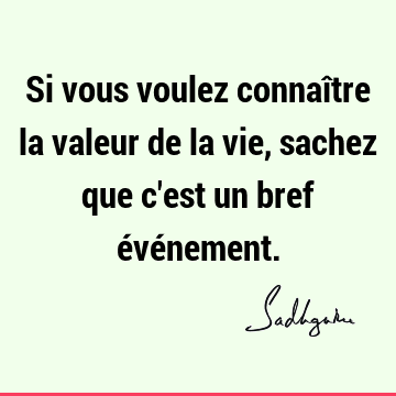 Si vous voulez connaître la valeur de la vie, sachez que c