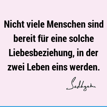 Nicht viele Menschen sind bereit für eine solche Liebesbeziehung, in der zwei Leben eins