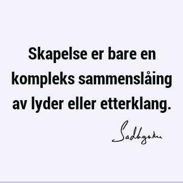 Skapelse er bare en kompleks sammenslåing av lyder eller