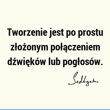 Tworzenie jest po prostu złożonym połączeniem dźwięków lub pogłosó