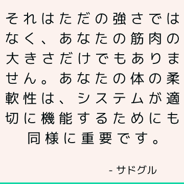 それはただの強さではなく、あなたの筋肉の大きさだけでもありません。 あなたの体の柔軟性は、システムが適切に機能するためにも同様に重要です。