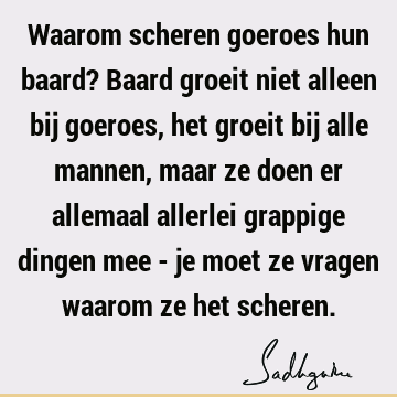 Waarom scheren goeroes hun baard? Baard groeit niet alleen bij goeroes, het groeit bij alle mannen, maar ze doen er allemaal allerlei grappige dingen mee - je