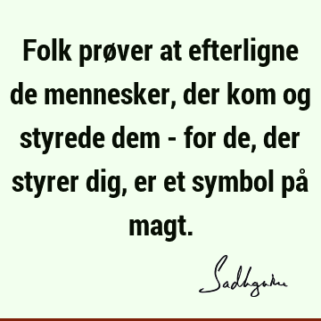 Folk prøver at efterligne de mennesker, der kom og styrede dem - for de, der styrer dig, er et symbol på