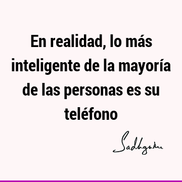 En realidad, lo más inteligente de la mayoría de las personas es su telé