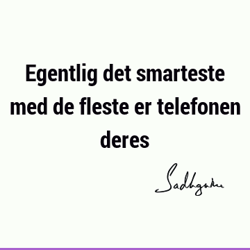 Egentlig det smarteste med de fleste er telefonen