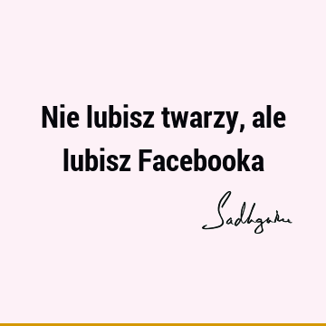 Nie lubisz twarzy, ale lubisz F