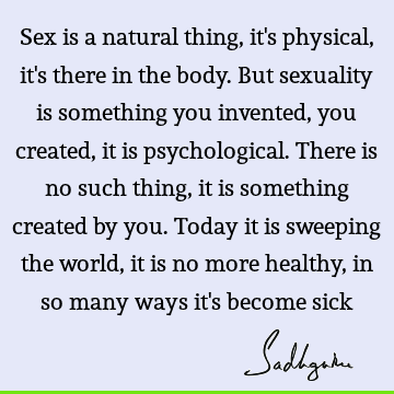 Sex is a natural thing, it