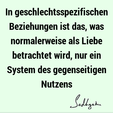 In geschlechtsspezifischen Beziehungen ist das, was normalerweise als Liebe betrachtet wird, nur ein System des gegenseitigen N