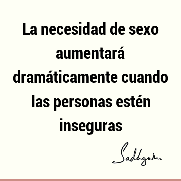 La necesidad de sexo aumentará dramáticamente cuando las personas estén