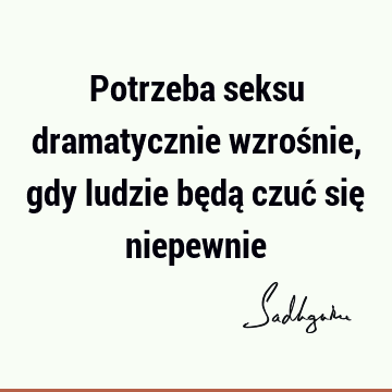 Potrzeba seksu dramatycznie wzrośnie, gdy ludzie będą czuć się