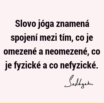 Slovo jóga znamená spojení mezi tím, co je omezené a neomezené, co je fyzické a co nefyzické