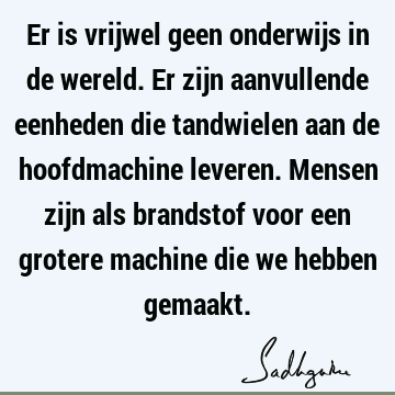 Er is vrijwel geen onderwijs in de wereld. Er zijn aanvullende eenheden die tandwielen aan de hoofdmachine leveren. Mensen zijn als brandstof voor een grotere