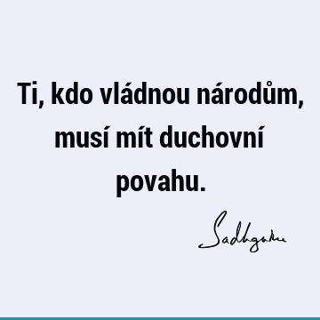 Ti, kdo vládnou národům, musí mít duchovní