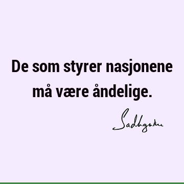 De som styrer nasjonene må være å