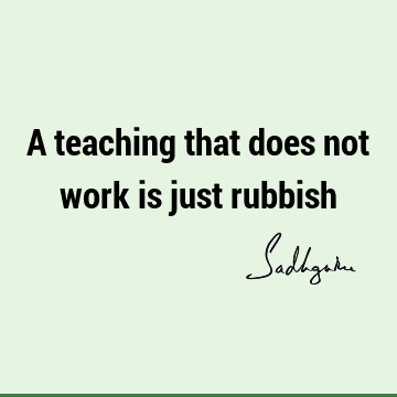 A teaching that does not work is just