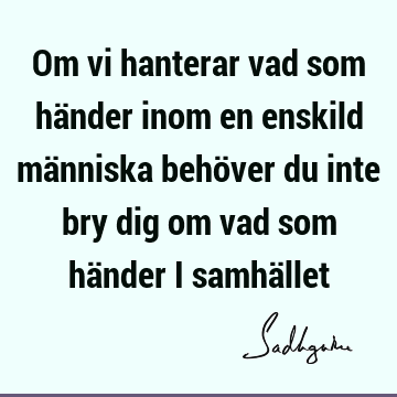 Om vi hanterar vad som händer inom en enskild människa behöver du inte bry dig om vad som händer i samhä