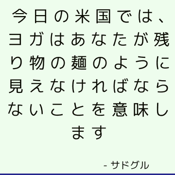 今日の米国では、ヨガはあなたが残り物の麺のように見えなければならないことを意味します