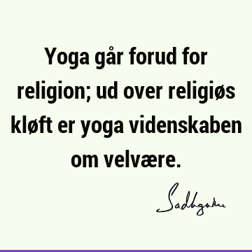 Yoga går forud for religion; ud over religiøs kløft er yoga videnskaben om velvæ