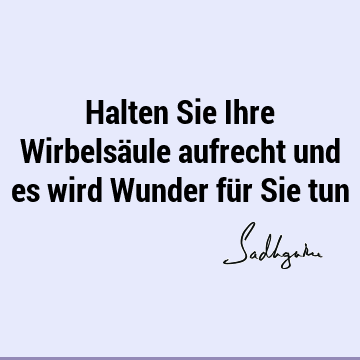 Halten Sie Ihre Wirbelsäule aufrecht und es wird Wunder für Sie