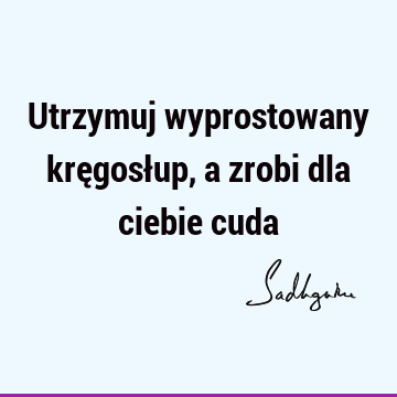 Utrzymuj wyprostowany kręgosłup, a zrobi dla ciebie