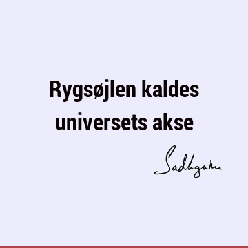 Rygsøjlen kaldes universets