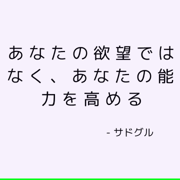 あなたの欲望ではなく、あなたの能力を高める