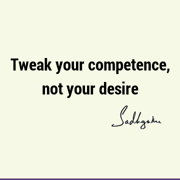 Tweak your competence, not your