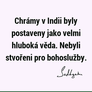 Chrámy v Indii byly postaveny jako velmi hluboká věda. Nebyli stvořeni pro bohosluž