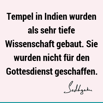 Tempel in Indien wurden als sehr tiefe Wissenschaft gebaut. Sie wurden nicht für den Gottesdienst