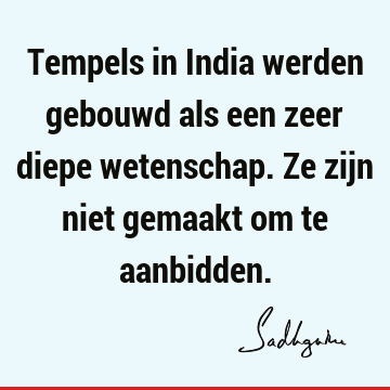 Tempels in India werden gebouwd als een zeer diepe wetenschap. Ze zijn niet gemaakt om te