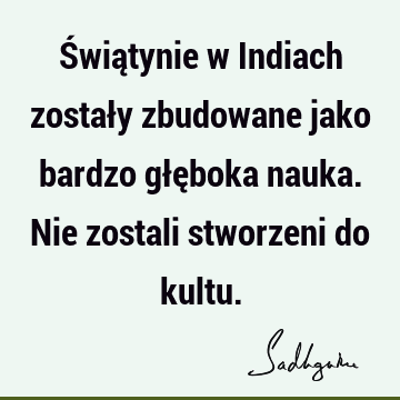 Świątynie w Indiach zostały zbudowane jako bardzo głęboka nauka. Nie zostali stworzeni do