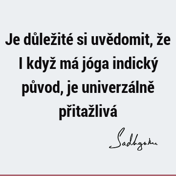 Je důležité si uvědomit, že i když má jóga indický původ, je univerzálně přitažlivá