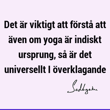 Det är viktigt att förstå att även om yoga är indiskt ursprung, så är det universellt i ö