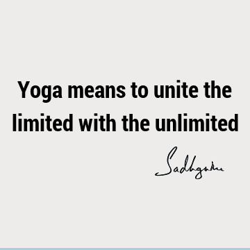 Yoga means to unite the limited with the