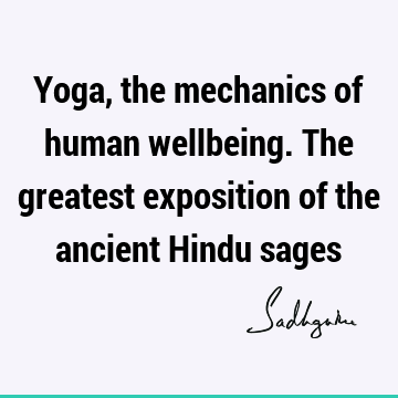 Yoga, the mechanics of human wellbeing. The greatest exposition of the ancient Hindu
