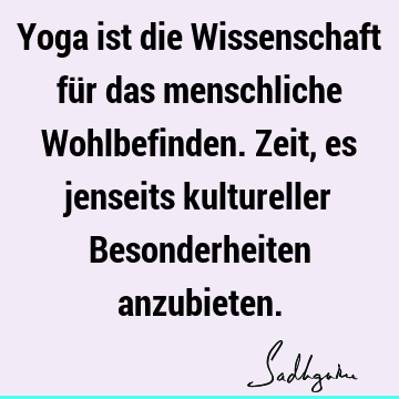 Yoga ist die Wissenschaft für das menschliche Wohlbefinden. Zeit, es jenseits kultureller Besonderheiten