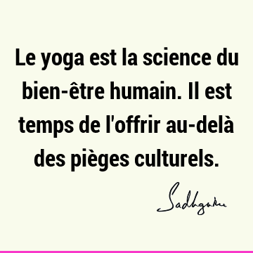 Le yoga est la science du bien-être humain. Il est temps de l
